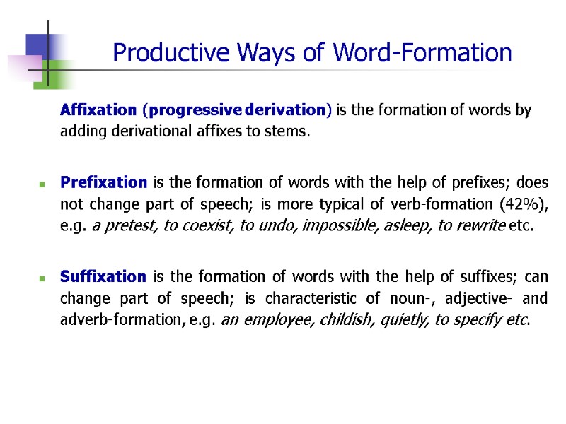 Productive Ways of Word-Formation  Affixation (progressive derivation) is the formation of words by